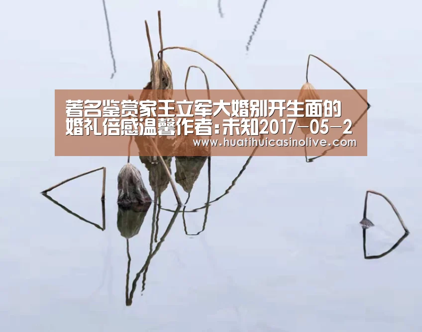 著名鉴赏家王立军大婚别开生面的婚礼倍感温馨作者:未知2017-05-2223:01:29来源:.panel-overla“华体会赛事”(图2) 华体会下载